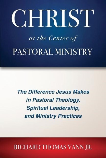 Christ at the Center of Pastoral Ministry, Richard Thomas Vann - Paperback - 9781955295215