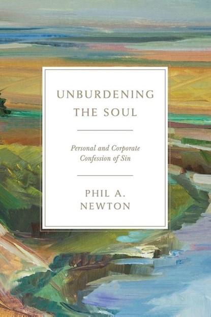 Unburdening the Soul, Phil A. Newton - Paperback - 9781955295765