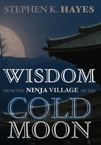 Wisdom from the Ninja Village of the Cold Moon, Stephen K. Hayes - Gebonden - 9781955342858