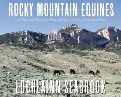 Rocky Mountain Equines: A Photographic Collection of Horses, Donkeys, and Mules of the American West, Lochlainn Seabrook - Gebonden - 9781955351478