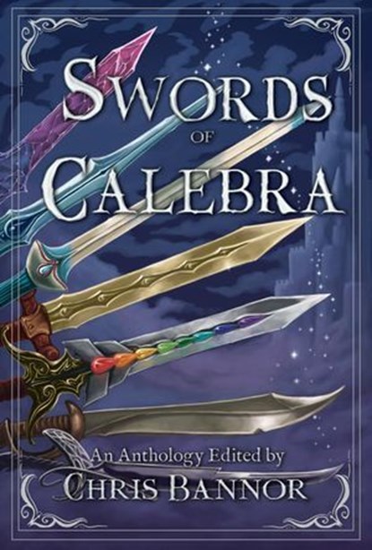 Swords of Calebra, Chris Bannor ; Neen Cohen ; David Green ; Jonathan Inbody ; K. B. Elijah ; Alanna Robertson-Webb ; Sarah Jane Justice ; Helena McAuley ; Jacqueline Moran Meyer - Ebook - 9781955431262