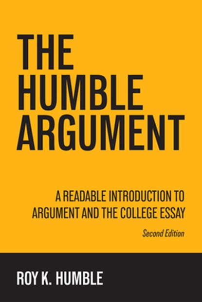 The Humble Argument: A Readable Introduction to Argument and the College Essay, Roy K. Humble - Paperback - 9781955499231