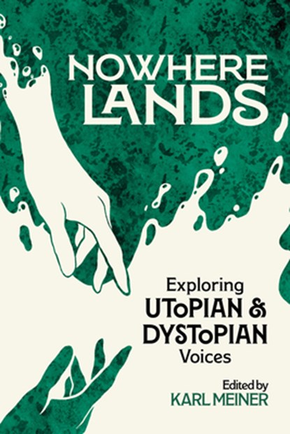 Nowhere Lands: Exploring Utopian and Dystopian Voices, Karl Meiner - Paperback - 9781955499354