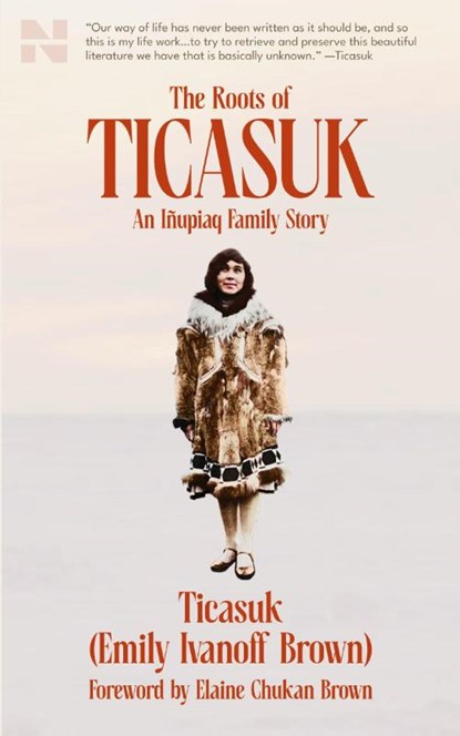 The Roots of Ticasuk, Ticasuk (Emily) Ivanoff Brown - Paperback - 9781955593113