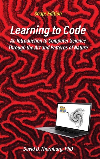 Learning to Code - An Invitation to Computer Science Through the Art and Patterns of Nature (Snap! Edition), David D Thornburg - Gebonden - 9781955604055