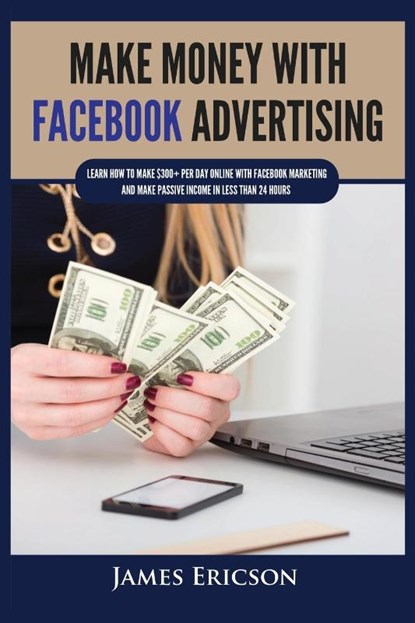 Make Money with Facebook Advertising, James Ericson - Paperback - 9781955617345