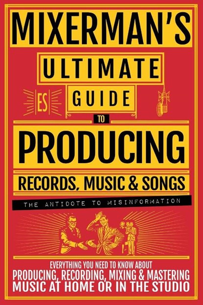 MIXERMAN'S Ultimate Guide to PRODUCING Records, Music & Songs, Mixerman - Paperback - 9781955652032