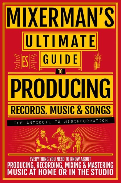 MIXERMAN'S Ultimate Guide to PRODUCING Records, Music & Songs, Mixerman - Paperback - 9781955652032