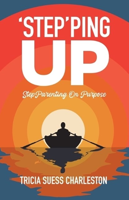 Step'ping Up: Stepparenting on Purpose, Tricia Suess Charleston - Paperback - 9781955656818