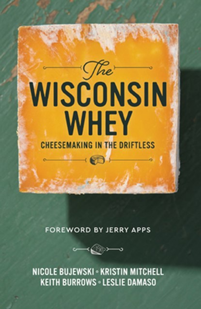 The Wisconsin Whey: Cheesemaking in the Driftless, Kristin Mitchell - Gebonden - 9781955656900