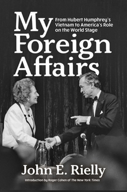 My Foreign Affairs: From Hubert Humphrey's Vietnam to America's Role on the World Stage, John Rielly - Paperback - 9781955656948