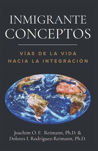Inmigrante Conceptos: Vías de la Vida Hacia la Integración, Joachim O. F. Reimann ; Dolores I. Rodríguez-Reimann - Ebook - 9781955658034