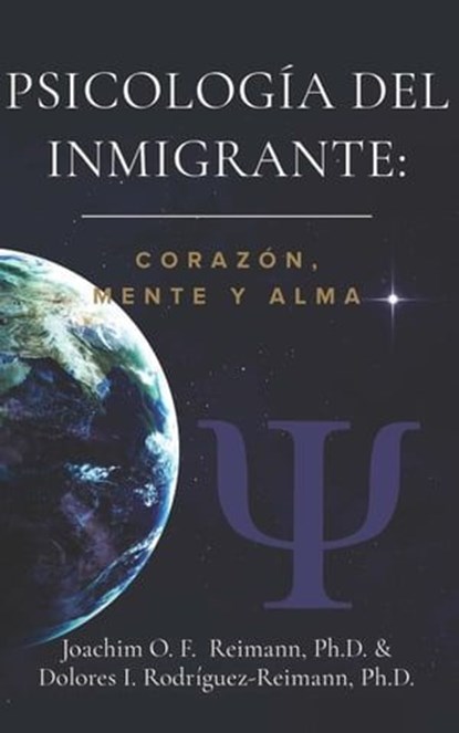 Psicología del Inmigrante: Corazón Mente y Alma, Joachim O. F. Reimann ; Dolores I. Rodríguez-Reimann - Ebook - 9781955658102