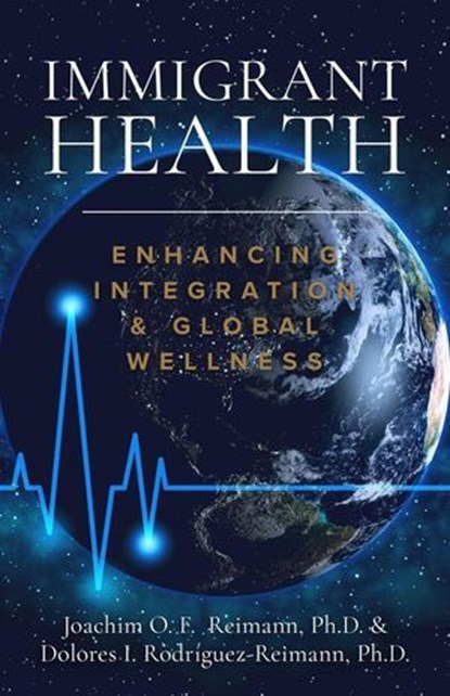 Immigrant Health: Enhancing Integration & Global Wellness, Joachim O. F. Reimann ; Dolores I. Rodríguez-Reimann - Ebook - 9781955658171