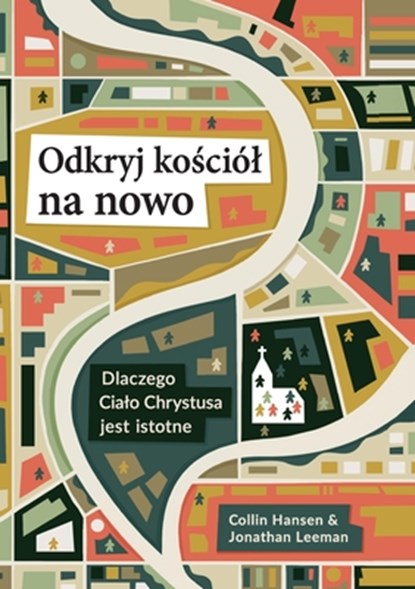Rediscover Church / Odkryj kościól na nowo: Why the Body of Christ Is Essential / Dlaczego Cialo Chrystusa jest istotne, Collin Hansen - Paperback - 9781955768764
