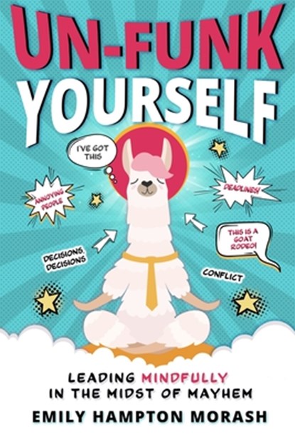 Un-Funk Yourself: Leading Mindfully in the Midst of Mayhem, Emily Hampton Morash - Paperback - 9781955811859