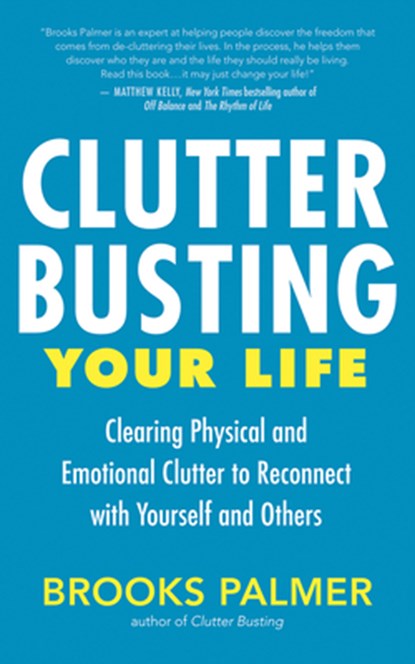 Clutter Busting Your Life: Clearing Physical and Emotional Clutter to Reconnect with Yourself and Others, Brooks Palmer - Paperback - 9781955831666