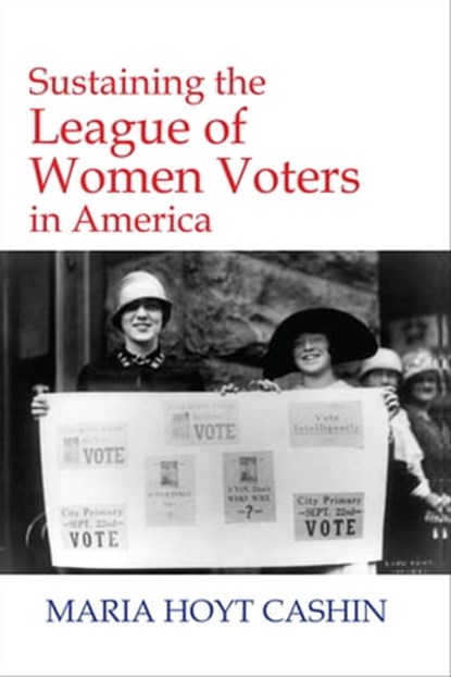 Sustaining the League of Women Voters in America, Maria Hoyt Cashin - Ebook - 9781955835237