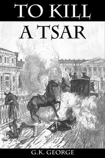 To Kill a Tsar, G. K. George - Ebook - 9781955835336