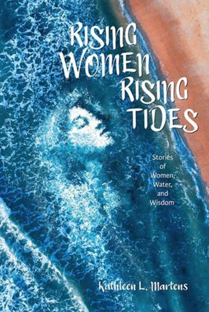 Rising Women Rising Tides: Stories of Women, Water, and Wisdom, Kathleen L. Martens - Ebook - 9781955872041