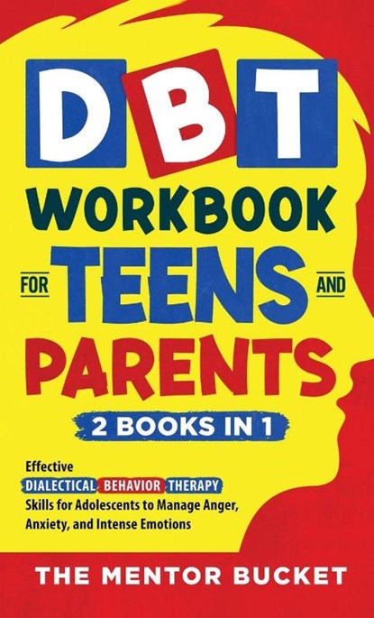 DBT Workbook for Teens and Parents (2 Books in 1) - Effective Dialectical Behavior Therapy Skills for Adolescents to Manage Anger, Anxiety, and Intense Emotions, The Mentor Bucket - Gebonden - 9781955906111