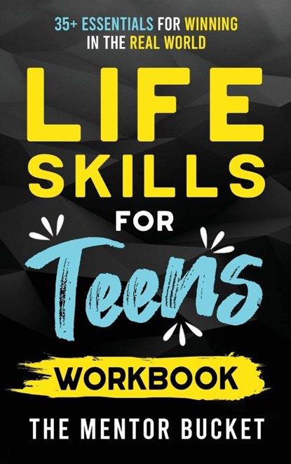 Life Skills for Teens Workbook - 35+ Essentials for Winning in the Real World | How to Cook, Manage Money, Drive a Car, and Develop Manners, Social Skills, and More, The Mentor Bucket - Gebonden - 9781955906159