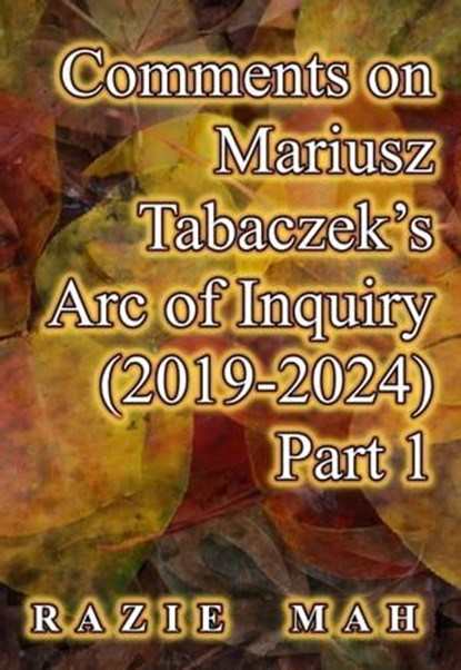 Comments on Mariusz Tabaczek's Arc of Inquiry (2019-2024) Part 1, Razie Mah - Ebook - 9781955931144