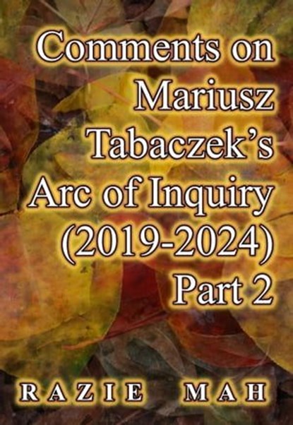 Comments on Mariusz Tabaczek's Arc of Inquiry (2019-2024) Part 2, Razie Mah - Ebook - 9781955931151