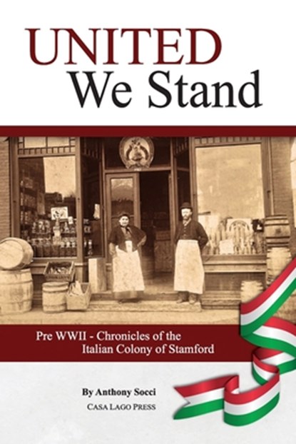 United We Stand: Pre WW II-Chronicles of the Italian Colony of Stamford, Anthony Socci - Paperback - 9781955995078