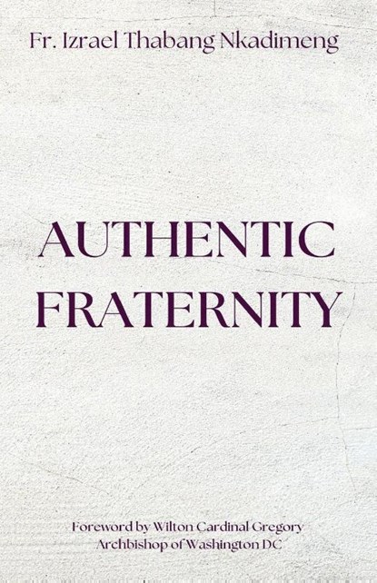 Nkadimeng, I: AUTHENTIC FRATERNITY. The Notion of Fraternita, Izrael Thabang Nkadimeng - Paperback - 9781955995177