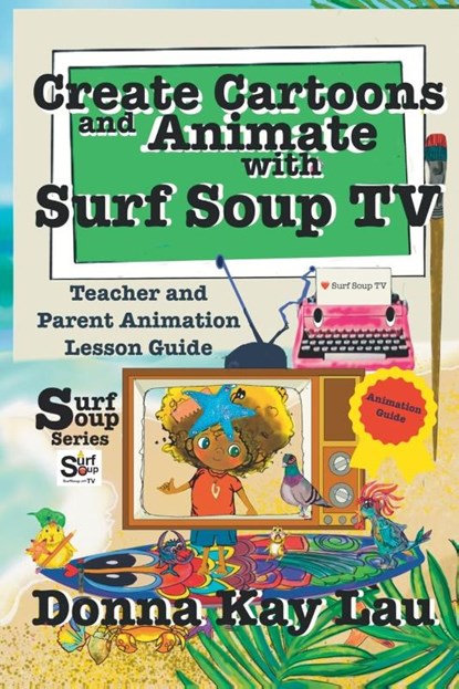 Create Cartoons and Animate with Surf Soup TV, Donna Kay Lau - Paperback - 9781956022339