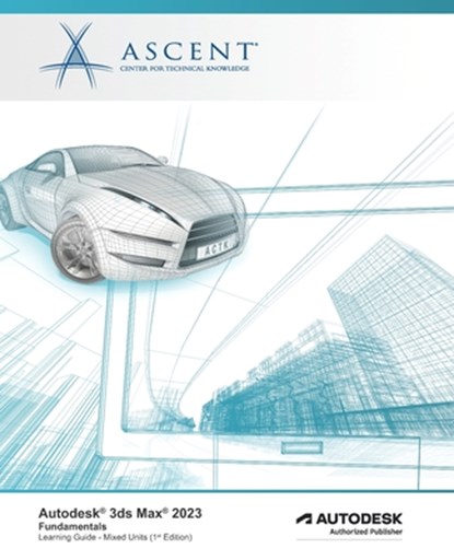 Autodesk 3ds Max 2023, Ascent - Center for Technical Knowledge - Paperback - 9781956032895