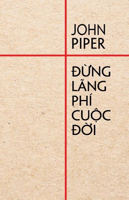 &#272;&#7915;ng lang phi cu&#7897;c &#273;&#7901;i, John Piper - Paperback - 9781956210040