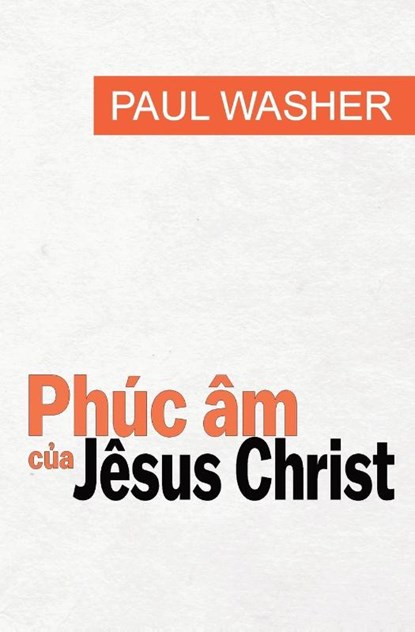 Phuc am c&#7911;a Jesus Christ, Paul Washer - Paperback - 9781956210064