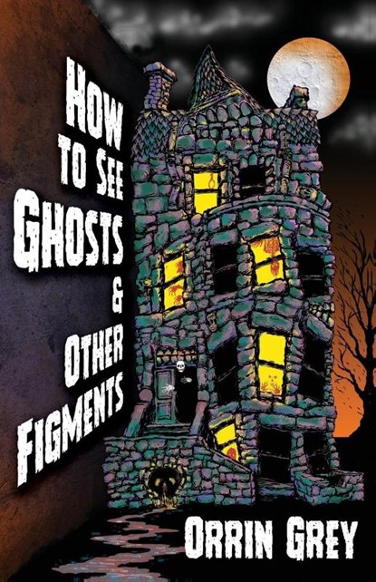 How to See Ghosts & Other Figments, Orrin Grey - Paperback - 9781956252057