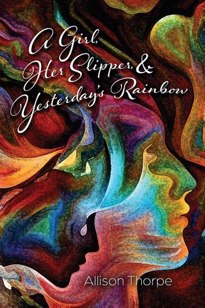 A Girl, Her Slipper, and Yesterday's Rainbow, Allison Thorpe - Paperback - 9781956285826