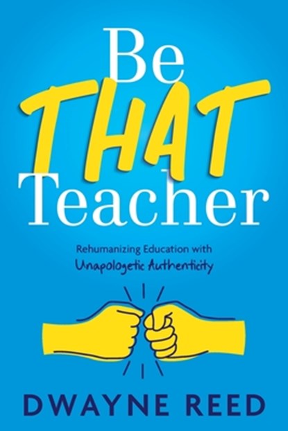 Be THAT teacher, Dwayne Reed - Paperback - 9781956306873