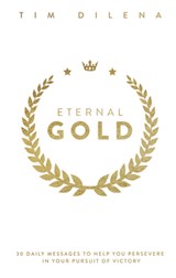 Eternal Gold: 30 Daily Messages to Help You Persevere in Your Pursuit of Victory - Tim Dilena - 9781956370614
