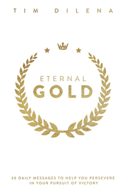 Eternal Gold: 30 Daily Messages to Help You Persevere in Your Pursuit of Victory, Tim Dilena - Gebonden - 9781956370614