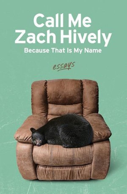 Call Me Zach Hively Because That Is My Name: Essays, Zach Hively - Ebook - 9781956375237