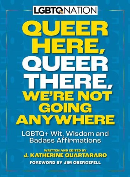 Queer Here. Queer There. We’re Not Going Anywhere, J. Katherine Quartararo - Paperback - 9781956403473