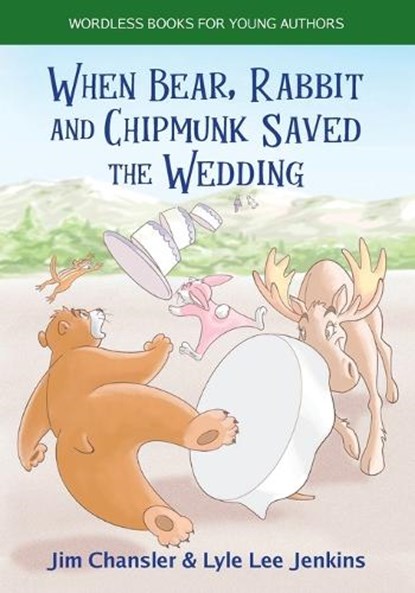 When Bear, Rabbit and Chipmunk Saved the Wedding: Wordless Books for Young Authors, Jim Chansler - Paperback - 9781956457803