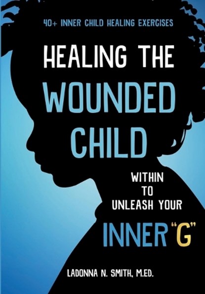 Healing The Wounded Child Within To Unleash Your Inner "G", Ladonna N Smith - Paperback - 9781956525458