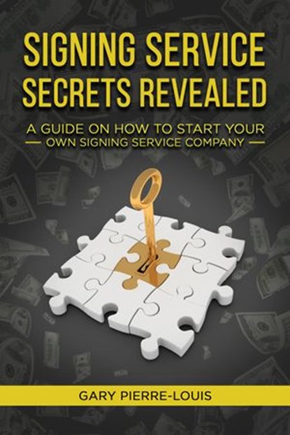 Signing Service Secrets Revealed: A Guide On How To Start Your Own Signing Service Service Company, Gary Pierre-Louis - Ebook - 9781956526042