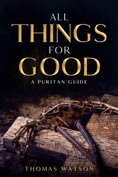 All Things for Good, Thomas Watson - Paperback - 9781956527025