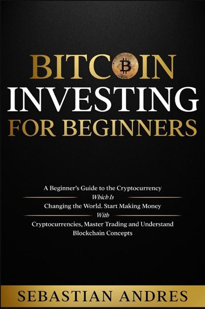 Bitcoin investing for beginners, Sebastian Andres - Paperback - 9781956570243