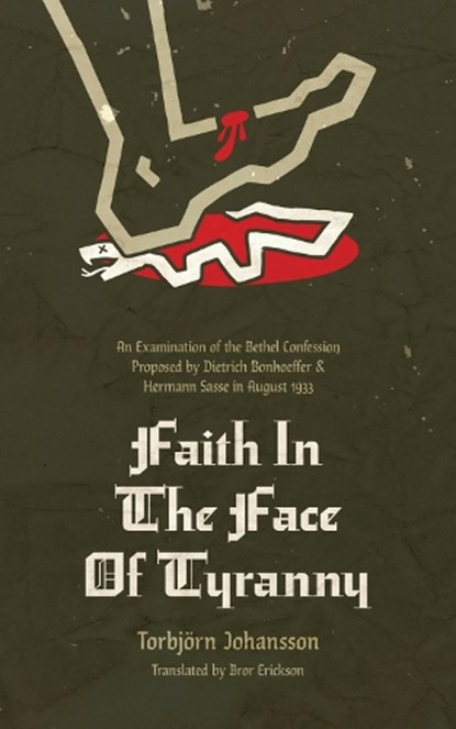 Faith in the Face of Tyranny: An Examination of the Proposed Bethel Confession, Torbjörn Johannson - Paperback - 9781956658668