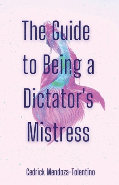 The Guide to Being a Dictator's Mistress, Cedrick Mendoza-Tolentino - Paperback - 9781956692228