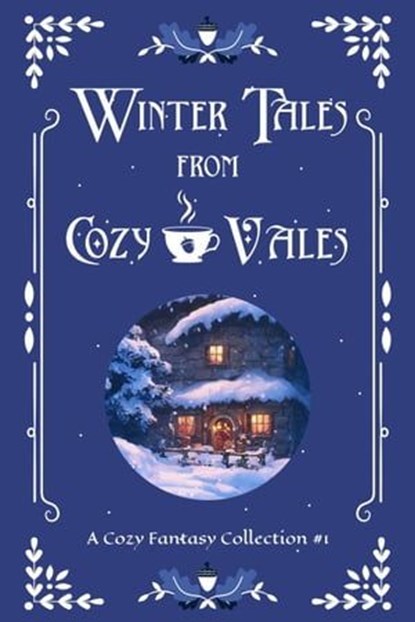 Winter Tales from Cozy Vales, L.A. Scott ; Rebecca Buchanan ; Selina J. Eckert ; Deanna Stuart ; Angela Stuart ; Cassandra Stirling ; K M Jackways ; G Clatworthy ; Nathaniel Webb ; Bonnie Axton - Ebook - 9781956757156