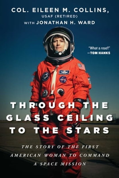 Through the Glass Ceiling to the Stars, Col. Eileen M. Collins USAF (Retired) ; Jonathan H. Ward - Ebook - 9781956763003